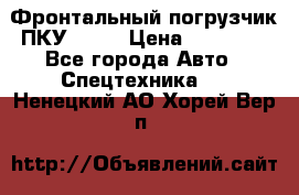 Фронтальный погрузчик ПКУ 0.8  › Цена ­ 78 000 - Все города Авто » Спецтехника   . Ненецкий АО,Хорей-Вер п.